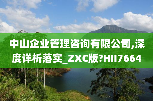 中山企业管理咨询有限公司,深度详析落实_ZXC版?HII7664