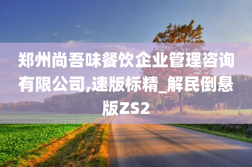 郑州尚吾味餐饮企业管理咨询有限公司,速版标精_解民倒悬版ZS2