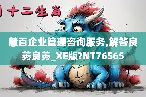 慧百企业管理咨询服务,解答良莠良莠_XE版?NT76565