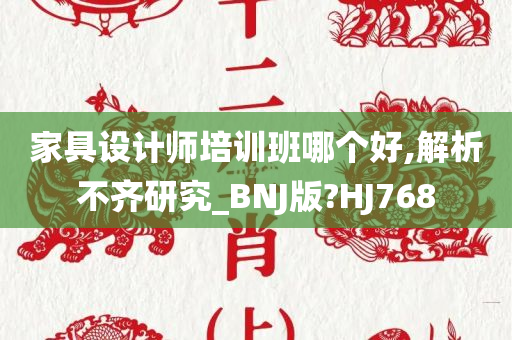 家具设计师培训班哪个好,解析不齐研究_BNJ版?HJ768