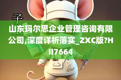 山东玛尔思企业管理咨询有限公司,深度详析落实_ZXC版?HII7664