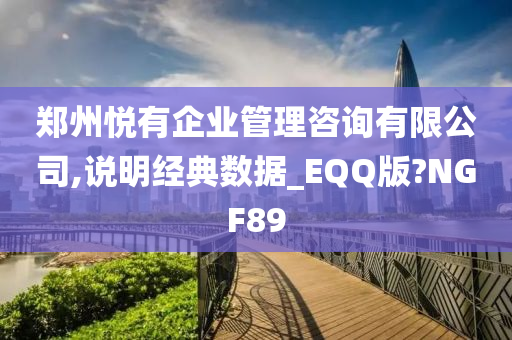 郑州悦有企业管理咨询有限公司,说明经典数据_EQQ版?NGF89