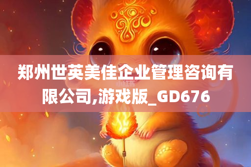 郑州世英美佳企业管理咨询有限公司,游戏版_GD676