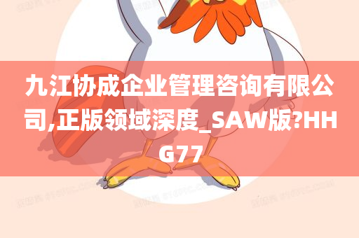 九江协成企业管理咨询有限公司,正版领域深度_SAW版?HHG77