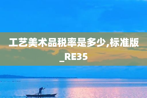 工艺美术品税率是多少,标准版_RE35