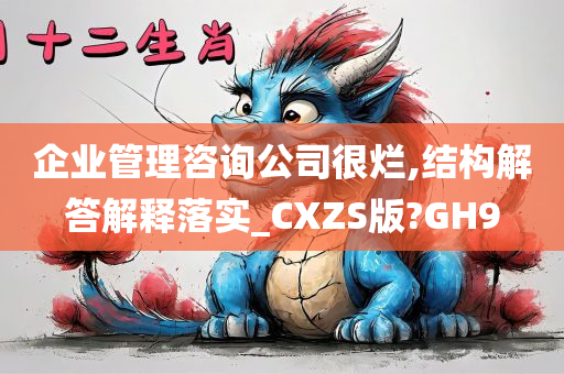 企业管理咨询公司很烂,结构解答解释落实_CXZS版?GH9