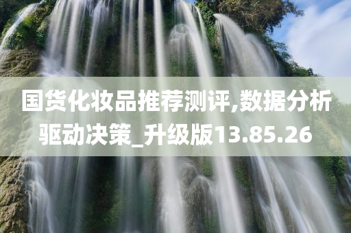 国货化妆品推荐测评,数据分析驱动决策_升级版13.85.26