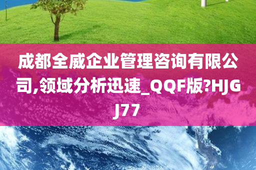 成都全威企业管理咨询有限公司,领域分析迅速_QQF版?HJGJ77