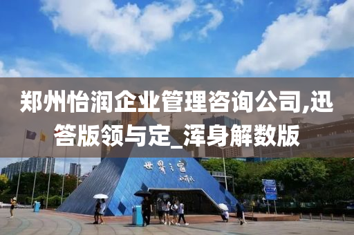 郑州怡润企业管理咨询公司,迅答版领与定_浑身解数版