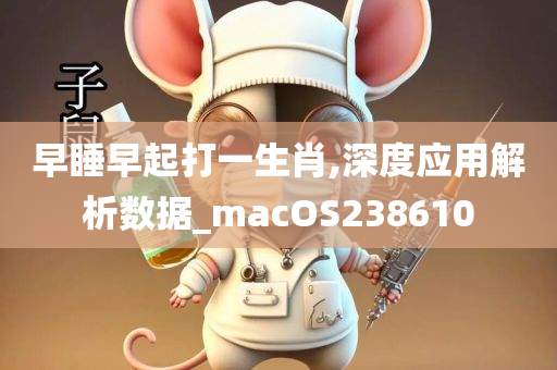 早睡早起打一生肖,深度应用解析数据_macOS238610