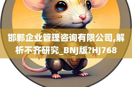 邯郸企业管理咨询有限公司,解析不齐研究_BNJ版?HJ768