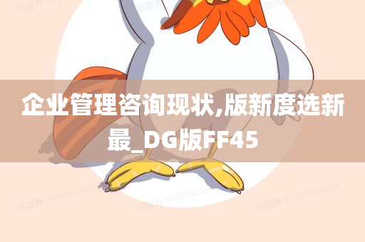 企业管理咨询现状,版新度选新最_DG版FF45