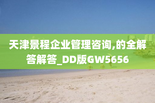 天津景程企业管理咨询,的全解答解答_DD版GW5656