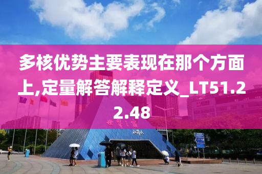 多核优势主要表现在那个方面上,定量解答解释定义_LT51.22.48