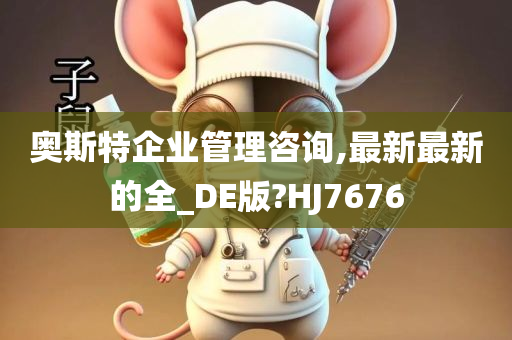 奥斯特企业管理咨询,最新最新的全_DE版?HJ7676