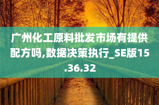 广州化工原料批发市场有提供配方吗,数据决策执行_SE版15.36.32