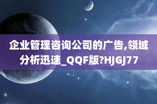 企业管理咨询公司的广告,领域分析迅速_QQF版?HJGJ77