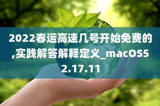 2022春运高速几号开始免费的,实践解答解释定义_macOS52.17.11