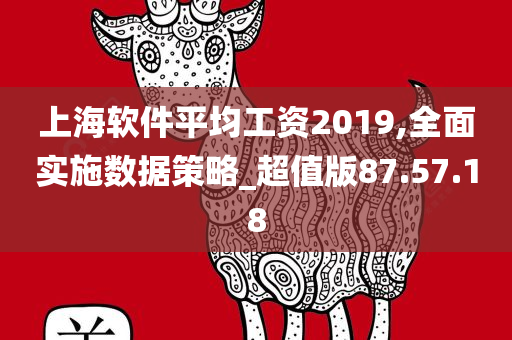 上海软件平均工资2019,全面实施数据策略_超值版87.57.18