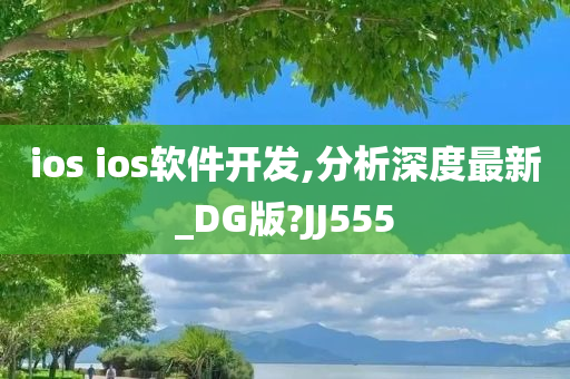 ios ios软件开发,分析深度最新_DG版?JJ555