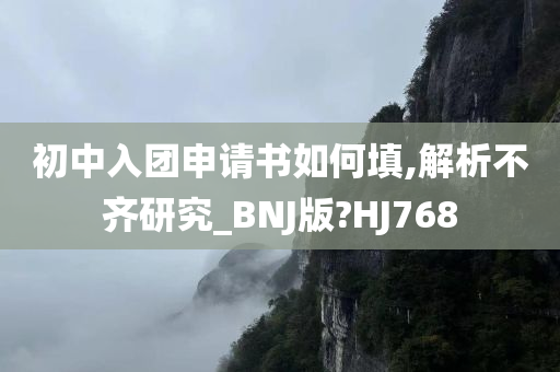 初中入团申请书如何填,解析不齐研究_BNJ版?HJ768