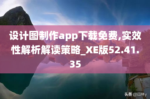 设计图制作app下载免费,实效性解析解读策略_XE版52.41.35