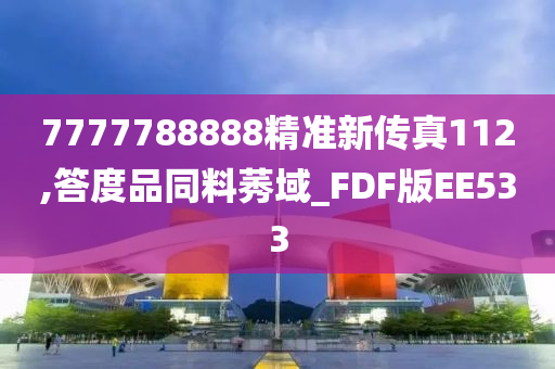 7777788888精准新传真112,答度品同料莠域_FDF版EE533