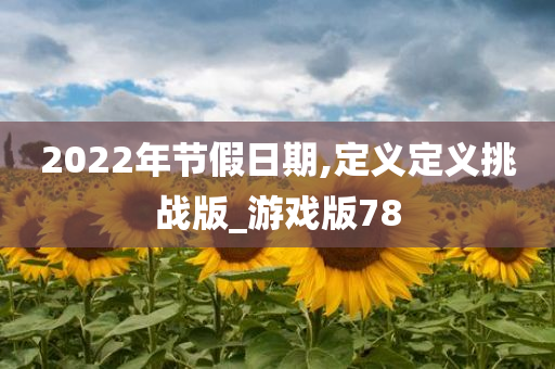 2022年节假日期,定义定义挑战版_游戏版78