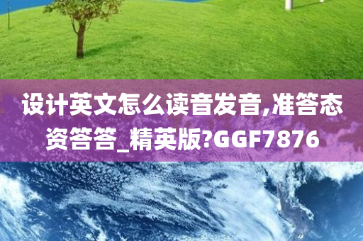 设计英文怎么读音发音,准答态资答答_精英版?GGF7876