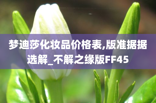 梦迪莎化妆品价格表,版准据据选解_不解之缘版FF45