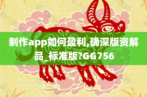 制作app如何盈利,确深版资解品_标准版?GG756