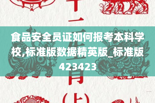 食品安全员证如何报考本科学校,标准版数据精英版_标准版423423