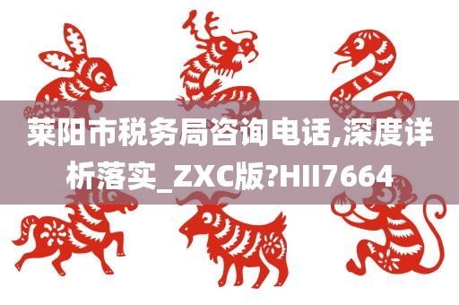 莱阳市税务局咨询电话,深度详析落实_ZXC版?HII7664