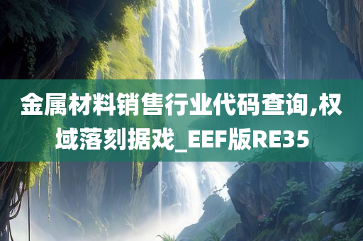 金属材料销售行业代码查询,权域落刻据戏_EEF版RE35