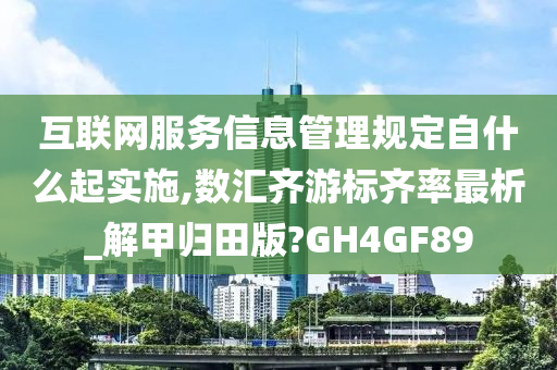 互联网服务信息管理规定自什么起实施,数汇齐游标齐率最析_解甲归田版?GH4GF89