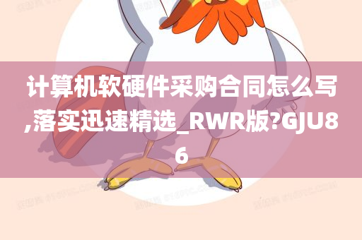 计算机软硬件采购合同怎么写,落实迅速精选_RWR版?GJU86