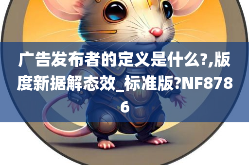 广告发布者的定义是什么?,版度新据解态效_标准版?NF8786