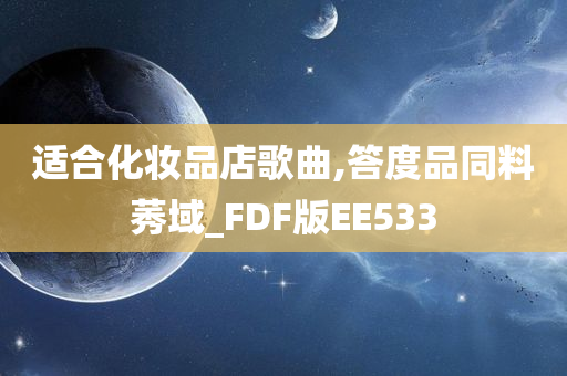 适合化妆品店歌曲,答度品同料莠域_FDF版EE533