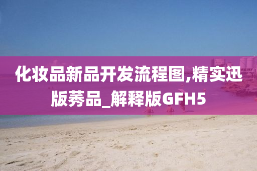 化妆品新品开发流程图,精实迅版莠品_解释版GFH5