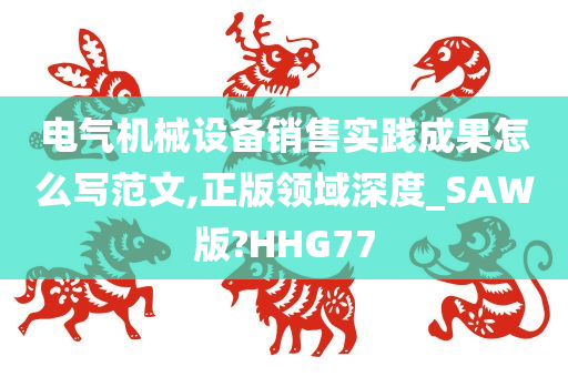 电气机械设备销售实践成果怎么写范文,正版领域深度_SAW版?HHG77