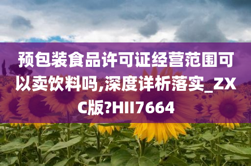 预包装食品许可证经营范围可以卖饮料吗,深度详析落实_ZXC版?HII7664