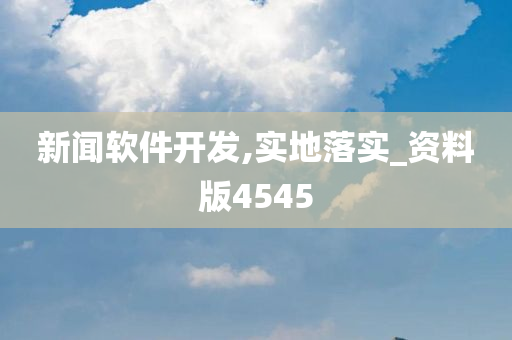 新闻软件开发,实地落实_资料版4545