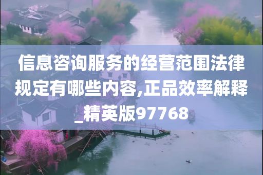 信息咨询服务的经营范围法律规定有哪些内容,正品效率解释_精英版97768