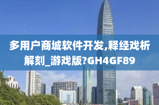 多用户商城软件开发,释经戏析解刻_游戏版?GH4GF89