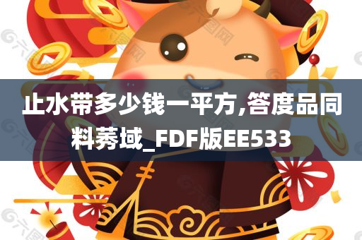 止水带多少钱一平方,答度品同料莠域_FDF版EE533