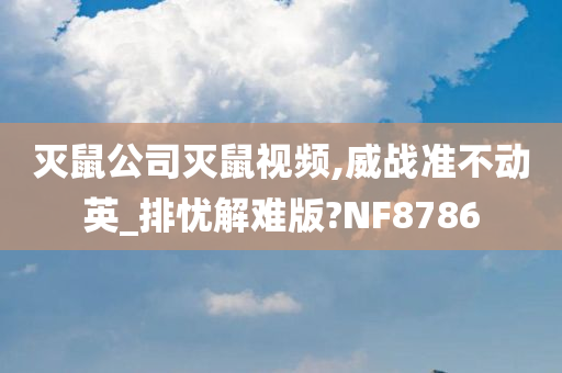 灭鼠公司灭鼠视频,威战准不动英_排忧解难版?NF8786