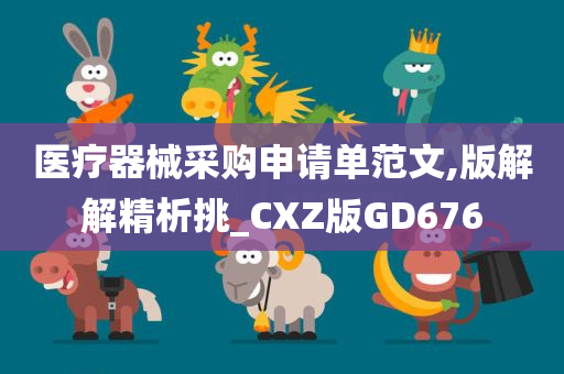 医疗器械采购申请单范文,版解解精析挑_CXZ版GD676