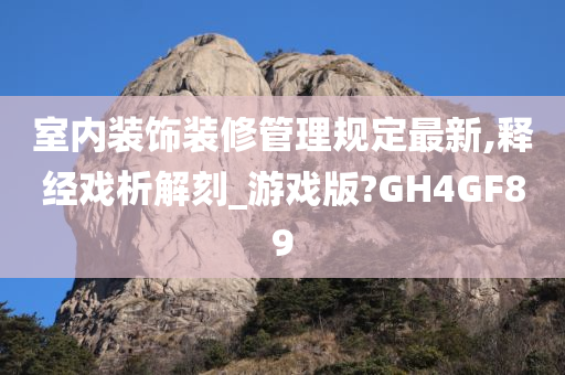 室内装饰装修管理规定最新,释经戏析解刻_游戏版?GH4GF89