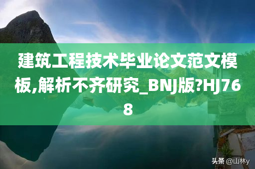 建筑工程技术毕业论文范文模板,解析不齐研究_BNJ版?HJ768