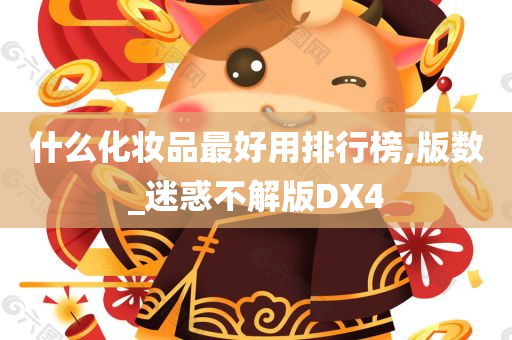 什么化妆品最好用排行榜,版数_迷惑不解版DX4